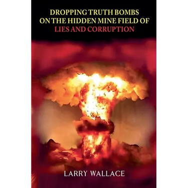Dropping Truth Bombs on the Hidden Mine Field of Lies and Curruption