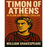 Timon of Athens In Plain and Simple English: A Modern Translation and the Original Version