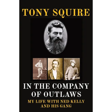 In the Company of Outlaws: My Life with Ned Kelly and His Gang