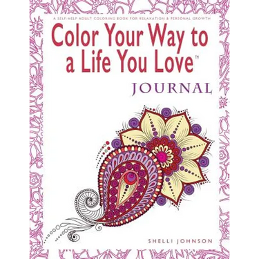Color Your Way To A Life You Love: Journal (A Self-Help Adult Coloring Book for Relaxation and Personal Growth)