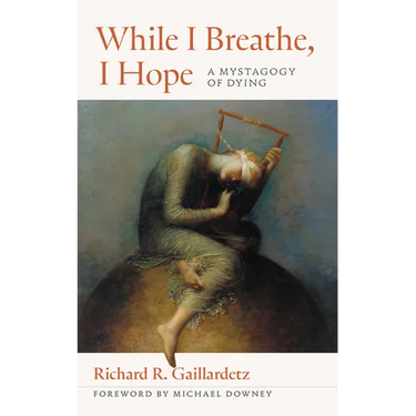 While I Breathe, I Hope: A Mystagogy of Dying