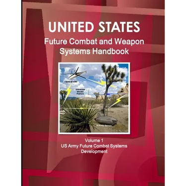 US Future Combat & Weapon Systems Handbook Volume 1 US Army Future Combat Systems Development