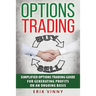 Options Trading: Simplified Options Trading Guide For Generating Profits On An Ongoing Basis