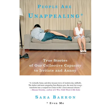 People Are Unappealing: Even Me: True Stories of Our Collective Capacity to Irritate and Annoy