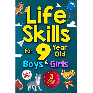 Life Skills for 9 Year Old Boys & Girls: A step-by-step guide for developing and enhancing essential Life Skills in 9 year old kids, helping them achi