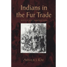 Indians in the Fur Trade: Their Roles as Trappers, Hunters, and Middlemen in the Lands Southwest of Hudson Bay, 1660-1870
