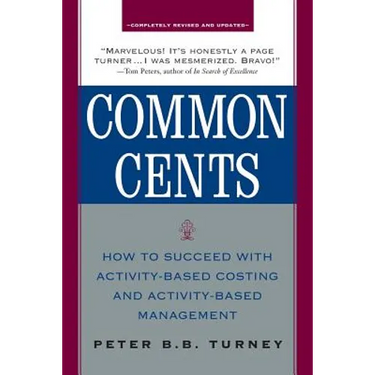 Common Cents: How to Succeed with Activity-Based Costing and Activity-Based Management