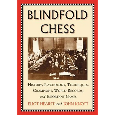 Blindfold Chess: History, Psychology, Techniques, Champions, World Records, and Important Games