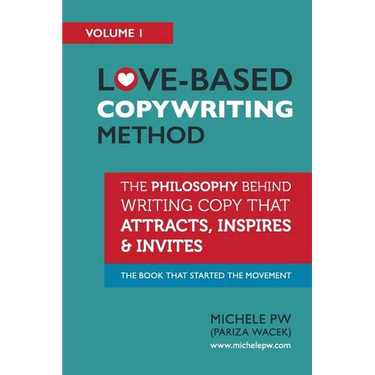 Love-Based Copywriting Method: The Philosophy Behind Writing Copy that Attracts, Inspires and Invites