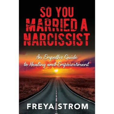 So You Married a Narcissist: An Empath's Guide to Healing and Empowerment