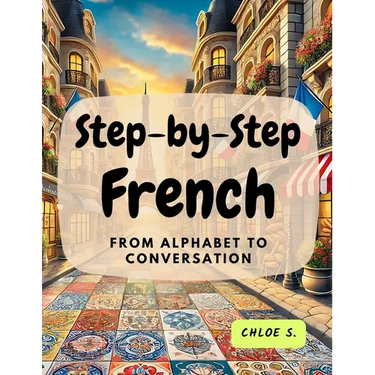 Step-by-Step French: From Alphabet to Conversation
