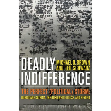 Deadly Indifference: The Perfect (Political) Storm: Hurricane Katrina, The Bush White House, and Beyond