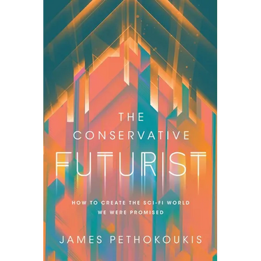 The Conservative Futurist: How to Create the Sci-Fi World We Were Promised