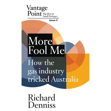 More Fool Me: How the gas industry tricked Australia; Vantage Point 6