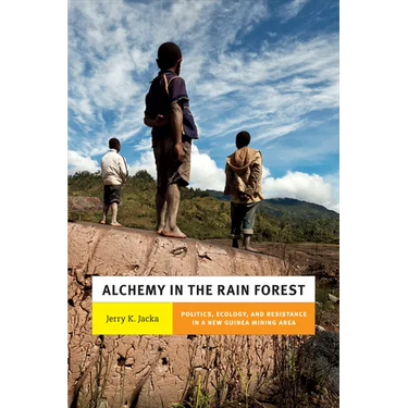 Alchemy in the Rain Forest: Politics, Ecology, and Resilience in a New Guinea Mining Area