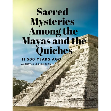Sacred Mysteries Among the Mayas and the Quiches, 11 500 Years Ago