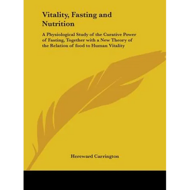 Vitality, Fasting and Nutrition: A Physiological Study of the Curative Power of Fasting, Together with a New Theory of the Relation of food to Human V