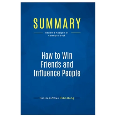 Summary: How to Win Friends and Influence People: Review and Analysis of Carnegie's Book