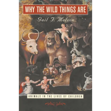 Why the Wild Things Are: Animals in the Lives of Children