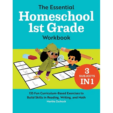 The Essential Homeschool 1st Grade Workbook: 135 Fun Curriculum-Based Exercises to Build Skills in Reading, Writing, and Math