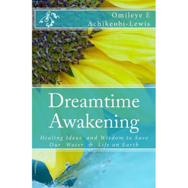 DreamTime Awakening: Healing Ideas and Wisdom to Save our Water & Life on Earth