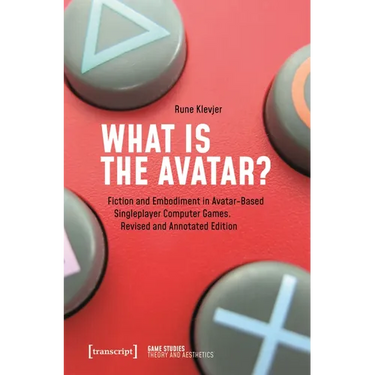 What Is the Avatar?: Fiction and Embodiment in Avatar-Based Singleplayer Computer Games. Revised and Commented Edition