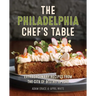 The Philadelphia Chef's Table: Extraordinary Recipes from the City of Brotherly Love