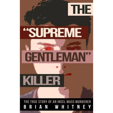 The "Supreme Gentleman" Killer: The True Story Of An Incel Mass Murderer