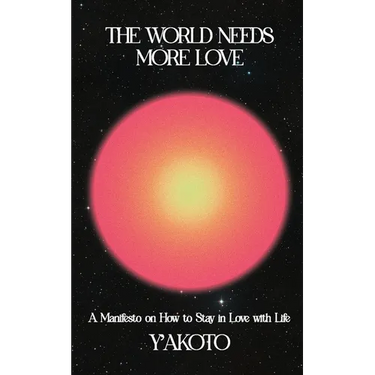 The World Needs More Love: A Manifesto on How to Stay in Love with Life