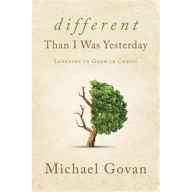 Different Than I Was Yesterday: Learning to Grow in Christ