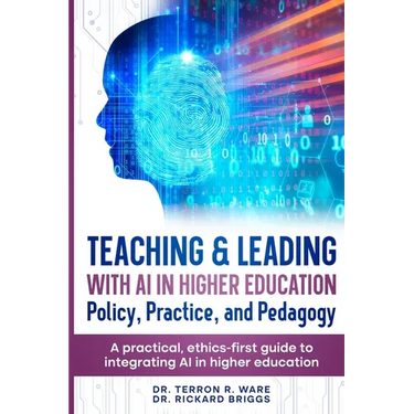 Teaching & Leading with Artificial Intelligence in Higher Education: Policy, Practice, and Pedagogy: A pratical, ethics-first guide to integrating AI