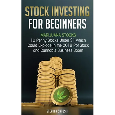 Stock Investing for Beginners: Marijuana Stocks - 10 Penny Stocks Under $1 which Could Explode in the 2019 Pot Stock and Cannabis Business Boom
