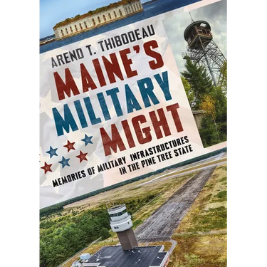 Maine's Military Might: Memories of Military Infrastructure in the Pine Tree State