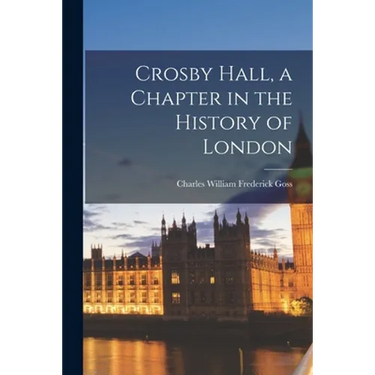 Crosby Hall, a Chapter in the History of London