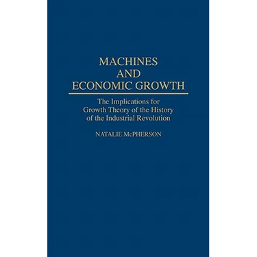 Machines and Economic Growth: The Implications for Growth Theory of the History of the Industrial Revolution