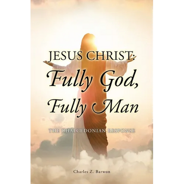 Jesus Christ: Fully God, Fully Man: The Chalcedonian Response