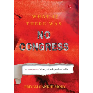 What If There Was No Congress: The Uncensored History of Independent India