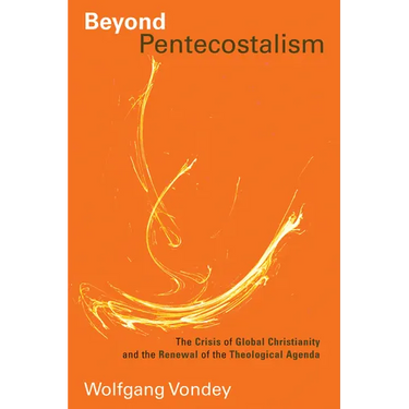 Beyond Pentecostalism: The Crisis of Global Christianity and the Renewal of the Theological Agenda