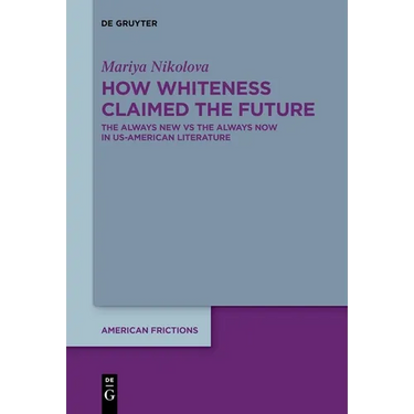 How Whiteness Claimed the Future: The Always New Vs the Always Now in Us-American Literature