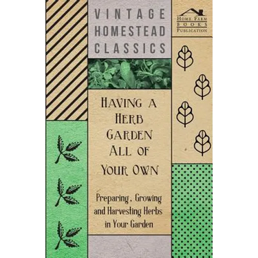 Having a Herb Garden all of Your Own - Preparing, Growing and Harvesting Herbs in Your Garden