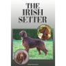 The Irish Setter: A Complete and Comprehensive Owners Guide To: Buying, Owning, Health, Grooming, Training, Obedience, Understanding and