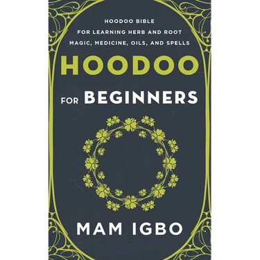 Hoodoo for Beginners: Hoodoo Bible for Learning Herb and Root Magic, Medicine, Oils, and Spells