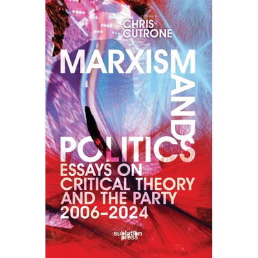 Marxism and Politics: Essays on Critical Theory 2006-2024