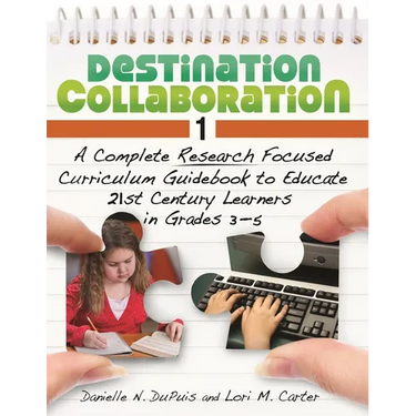 Destination Collaboration 1: A Complete Research Focused Curriculum Guidebook to Educate 21st Century Learners in Grades 3â "5