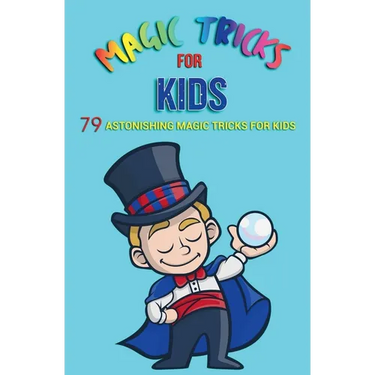 Magic Tricks for Kids: 79 Astonishing Magic Tricks for Kids