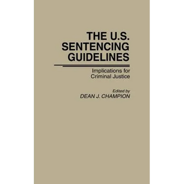 The U.S. Sentencing Guidelines: Implications for Criminal Justice