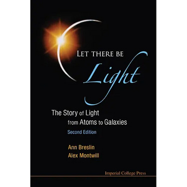 Let There Be Light: The Story of Light from Atoms to Galaxies (2nd Edition)