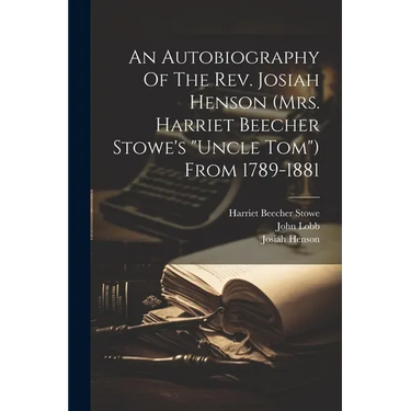 An Autobiography Of The Rev. Josiah Henson (mrs. Harriet Beecher Stowe's "uncle Tom") From 1789-1881