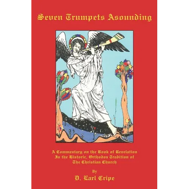 Seven Trumpets Asounding: A Commentary on the Book of Revelation In the Historic, Orthodox Tradition Of the Christian Church