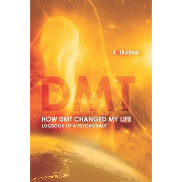 How DMT Changed My Life: Logbook of a Psychonaut